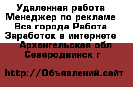 Удаленная работа - Менеджер по рекламе - Все города Работа » Заработок в интернете   . Архангельская обл.,Северодвинск г.